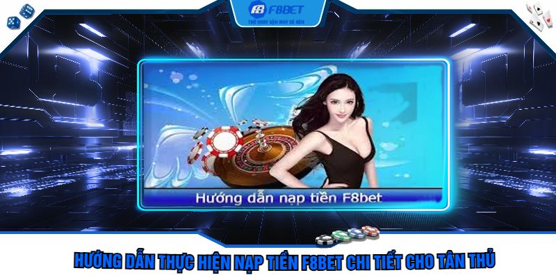 Hướng Dẫn Thực Hiện Nạp Tiền F8bet Chi Tiết Cho Tân Thủ