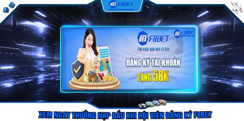 Xem ngay thưởng nạp đầu khi hội viên đăng ký F8bet